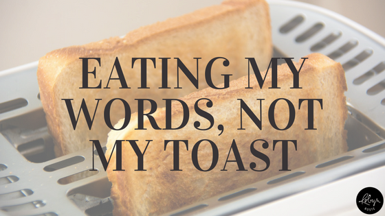 eating my words not my toast