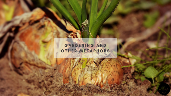 Gardening and Other Metaphors