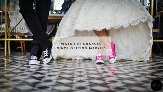 Ways I've Changed Since Getting Married